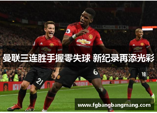 曼联三连胜手握零失球 新纪录再添光彩