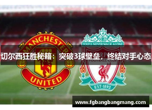 切尔西狂胜秘籍：突破3球壁垒，终结对手心态