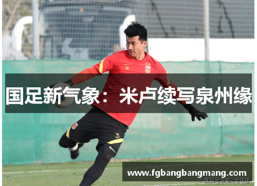 国足新气象：米卢续写泉州缘